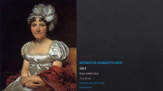 RETRATO DE CHARLOTTE DAVID
1813
ÓLEO SOBRE TELA
72 X 63 CM
NATIONAL GALLERY OF ART
WASHINGTON
 