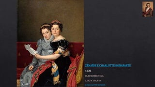 ZÉNAÏDE E CHARLOTTE BONAPARTE
1821
ÓLEO SOBRE TELA
129,5 x 100,6 CM
J. PAUL GETTY MUSEUM
 