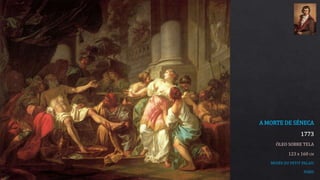 A MORTE DE SÉNECA
1773
ÓLEO SOBRE TELA
123 x 160 CM
MUSÉE DU PETIT PALAIS
PARIS
 
