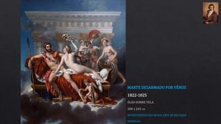 MARTE DESARMADO POR VÉNUS
1822-1825
ÓLEO SOBRE TELA
308 x 265 CM
MUSÉES ROYAUX DES BEAUX-ARTS DE BELGIQUE
BRUXELAS
 