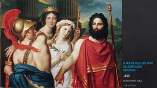 A IRA DE AQUILES OU O
SACRIFÍCIO DE
EFIGÉNIA
1825
ÓLEO SOBRE TELA
110 x 151 CM
 