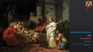 ANTIOCHUS E STRATONICE
1774
ÓLEO SOBRE TELA
120 x 155 CM
ÉCOLE NATIONALE SUPÉRIEURE DES
BEAUX-ARTS
PARIS
 