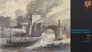 VISTA DO RIO TIBRE E DO
CASTELO DE S. ÂNGELO
1776
CHALK
166 x 220 CM
 