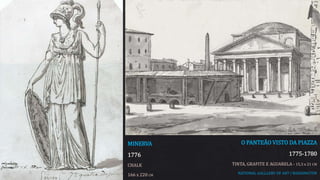 O PANTEÃO VISTO DA PIAZZA
1775-1780
TINTA, GRAFITE E AGUARELA - 15,3 x 21 CM
NATIONAL GALLLERY OF ART | WASHINGTON
MINERVA
1776
CHALK
166 x 220 CM
 