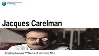 Jacques Carelman
Jordi Roig Bruguera / Vilanova 10 Novembre 2014
 