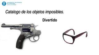 Catalogo de los objetos imposibles.
Divertido
 