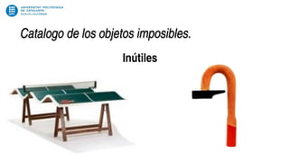 Inútiles
Catalogo de los objetos imposibles.
 