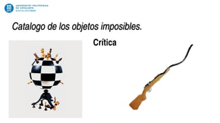 Crítica
Catalogo de los objetos imposibles.
 