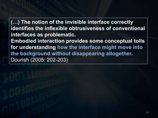 TUI: EmbodimentActivity Centered Design: The tool is the way (Norman, 2005) + Embodiment (Heidegger ‘being in the world’ and Dourish): We’re the tool.Microsoft Surface, 200711