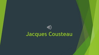 Jacques Cousteau
 