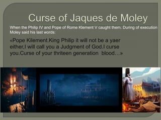 Jacques DeMolay, Grand Master of the Knights Templar, cursed a