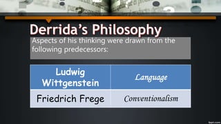 Aspects of his thinking were drawn from the
following predecessors:
Ludwig
Wittgenstein
Language
Friedrich Frege Conventionalism
 