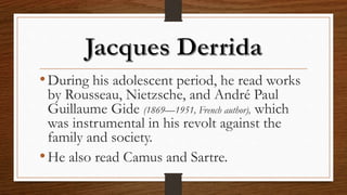 •During his adolescent period, he read works
by Rousseau, Nietzsche, and André Paul
Guillaume Gide (1869—1951, French author), which
was instrumental in his revolt against the
family and society.
•He also read Camus and Sartre.
 