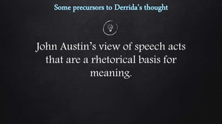 John Austin’s view of speech acts
that are a rhetorical basis for
meaning.
 