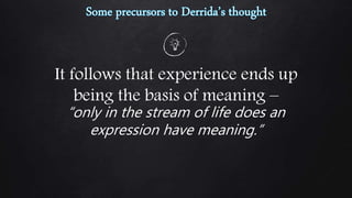 It follows that experience ends up
being the basis of meaning –
“only in the stream of life does an
expression have meaning.”
 