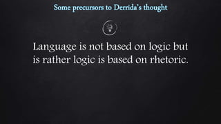 Language is not based on logic but
is rather logic is based on rhetoric.
 