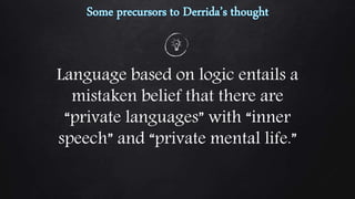 Language based on logic entails a
mistaken belief that there are
“private languages” with “inner
speech” and “private mental life.”
 