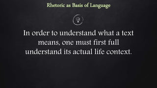 In order to understand what a text
means, one must first full
understand its actual life context.
 
