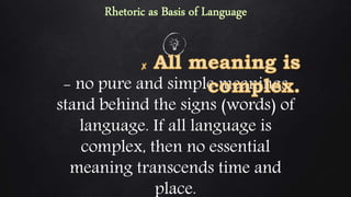 - no pure and simple meanings
stand behind the signs (words) of
language. If all language is
complex, then no essential
meaning transcends time and
place.
 