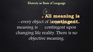 - every object of language and
meaning is contingent upon
changing life reality. There is no
objective meaning.
 