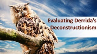 Evaluating Derrida’s
Deconstructionism
 