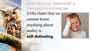Ω His claim that we
cannot know
anything about
reality is
self-defeating.
 