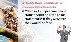 Ω What sort of epistemological
status should be given to his
statements? If they were true,
they would be false.
 