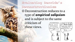 Ω Deconstruction reduces to a
type of empirical solipsism
and is subject to the same
criticism of
these views.
 
