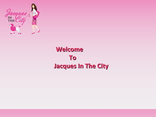Welcome    To    Jacques In The City  