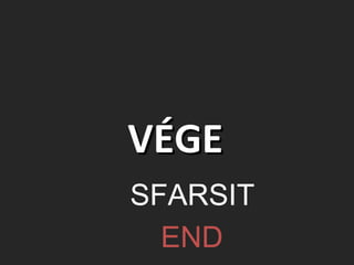 VÉGEVÉGE
SFARSIT
END
 