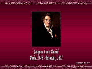 Jacques-Louis David Paris, 1748 - Bruxelas, 1825 Clique para avançar 