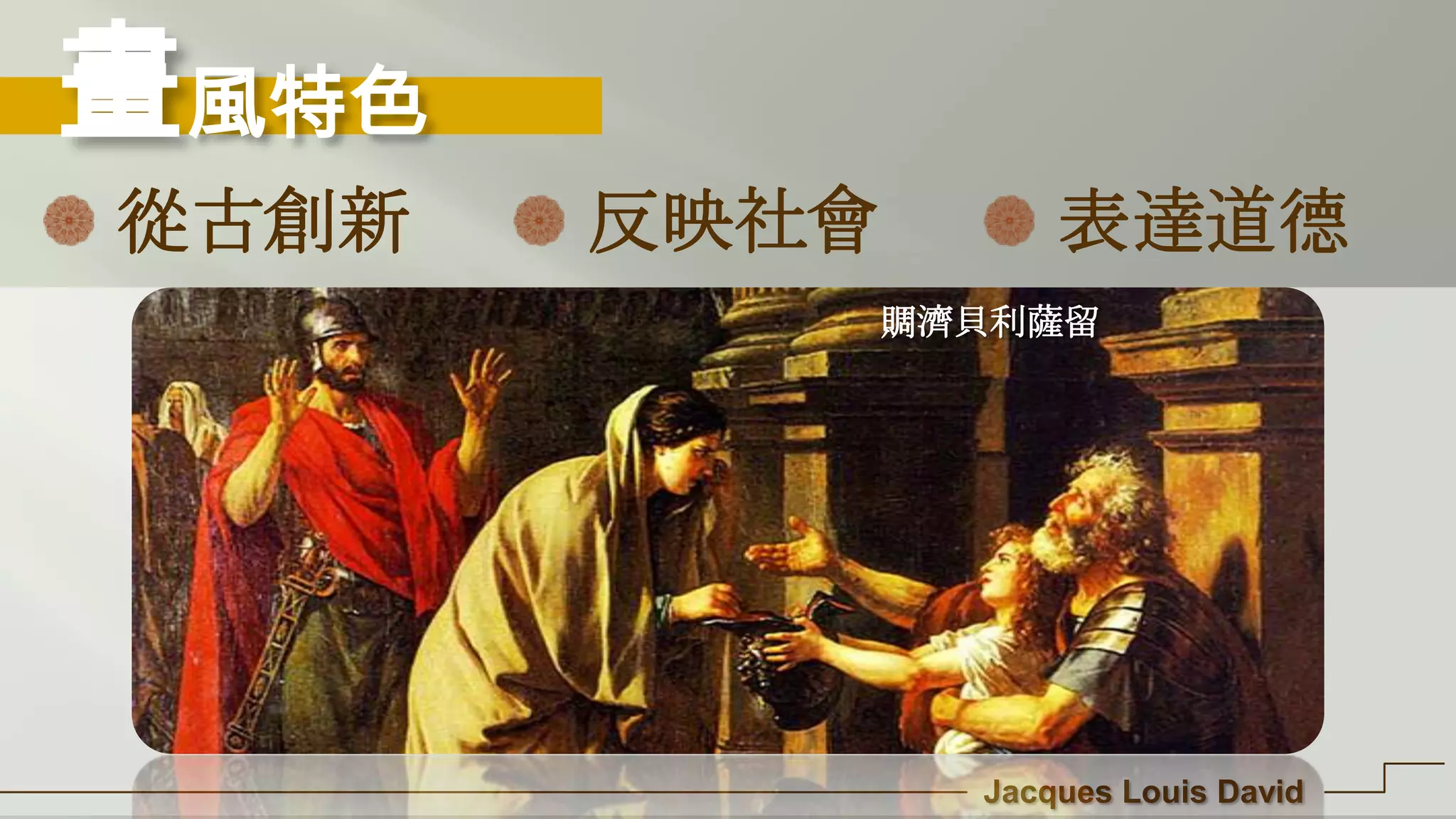 畫風特色
Jacques Louis David
從古創新 反映社會 表達道德
賙濟貝利薩留
 