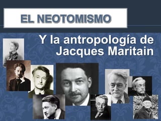 EL NEOTOMISMO
  Y la antropología de
     Jacques Maritain
 