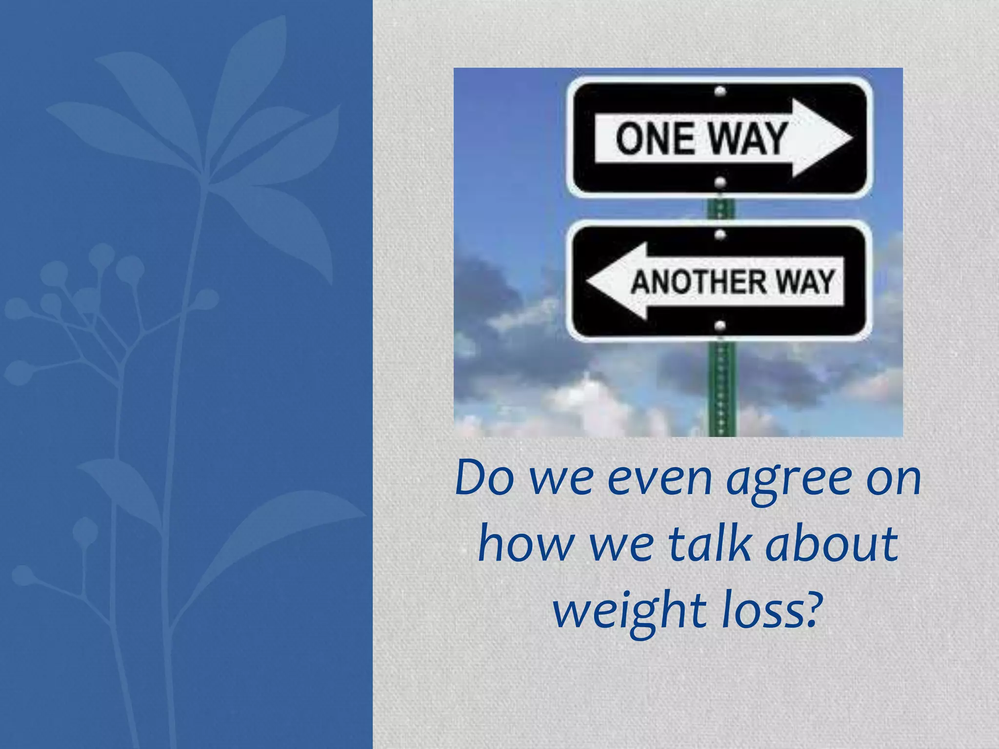 Do we even agree on 
how we talk about 
weight loss? 
 