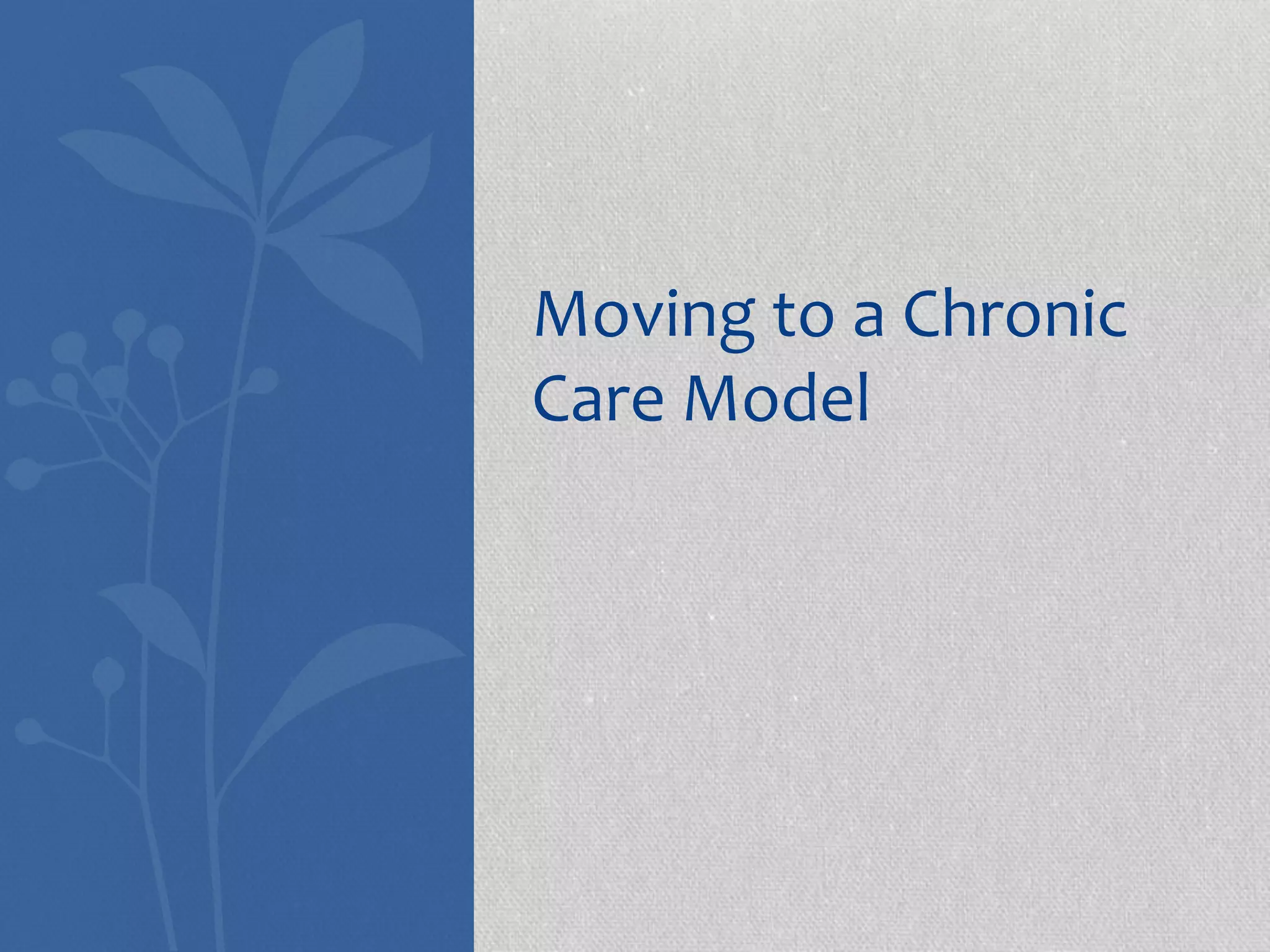 Moving to a Chronic 
Care Model 
 