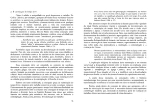 36
a) A valorização do tempo livre
Como é sabido, a antiguidade em geral desprezava o trabalho. Na
Grécia Clássica, por exemplo, qualquer atividade física ou manual (exceto
os esportes e a guerra) era considerada como indigna dos homens livres e
própria dos escravos. Para Platão, o homem deveria eximir-se de qualquer
contato com o mundo material, pois a vida era essencialmente
contemplação. O trabalho, ou genericamente qualquer ligação com a
realidade empírica, era visto como um obstáculo à contemplação das ideias
perfeitas, imutáveis e eternas. Há em Platão uma nítida separação entre
teoria, como atividade propriamente humana, e prática, como atividade que
avilta o intelecto e deforma o corpo. Considerava, por exemplo
... humilhante para a geometria sua aplicação a problemas práticos e,
dentro de uma mesma ciência, estabelece uma distinção entre a
ciência “sábia” e nobremente teórica e a vulgar e baixa, de caráter
experimental (Sanchez Vasquez, 1986, p. 23).
Aristóteles segue seu mestre na desvalorização do mundo prático e
material. Para ele, uma sociedade não podia tolerar que seus cidadãos se
dedicassem a atividades como as do operário ou do comerciante, pois elas
afastavam o homem da virtude. O trabalho, para Aristóteles, tornava o
homem escravo do mundo material e era, por conseguinte, indigno dos
homens livres. O homem só se realizava verdadeiramente na vida teórica.
Essa concepção deve ser entendida no contexto da ideologia
dominante na época e como correspondente às condições sociais existentes
nas cidades gregas. Em uma sociedade baseada na divisão em classes
sociais, fundada na produção escravista, essa separação era perfeitamente
cabível: havia suficiente abundância de mão de obra escrava de modo a
satisfazer as necessidades materiais existentes então, o que tomava possível
ao cidadão grego dedicar-se à contemplação, à filosofia, à teoria.
Embora um tanto modificada, a concepção grega da valorização do
tempo livre e desprezo pelo trabalho conservou-se entre os antigos romanos.
Diferentemente dos gregos, para quem o tempo livre tinha uma finalidade em
si mesmo, predominou entre os romanos uma concepção de tempo livre como
descanso e diversão: havia no Império Romano uma classe que, embora
liberada do trabalho pela existência dos escravos, não se dedicava à
contemplação. Ainda assim, persiste a desvalorização do trabalho:
37
Essa classe ociosa não tem preocupação contemplativa, na maioria
dos casos, mas é concorde com os gregos no que respeita ao desvalor
do trabalho e no significado altamente positivo do tempo livre, ainda
que não consiga lhe dar a forma de ócio que vigorava entre os
helenos (Bacal, 1988, p. 37).
Nos primeiros tempos do cristianismo e durante quase todo o período
da Idade Média, permanece vigente a concepção de desvalorização do
trabalho e valorização do tempo livre. De acordo com a visão cristã
dominante à época, o homem em pecado havia sido expulso do paraíso
(paraíso definido não só pela presença de Deus, mas também pela ausência
da necessidade do trabalho) e precisava agora ganhar a vida “com o suor de
seu rosto”. Assim, o trabalho é visto como um castigo imposto, um
testemunho da imperfeição do homem e até mesmo um meio de purificação.
Havia a valorização de certas atividades manuais, especialmente as artísticas,
mas sobre todas elas preponderava a meditação, a contemplação e a
exaltação do Divino.
Mesmo quando tolerava as mundanidades, tanto na Igreja como entre
os leigos, (o pensamento cristão na Idade Média) considerava a vida
neste mundo menos importante que a vida futura, entendendo que os
trabalhos e as dificuldades deviam ser suportados, enquanto se
aguardava a felicidade eterna (Bacal, 1988, p. 39).
A explicação religiosa da realidade dava sustentação a um sistema
social onde a desigualdade existente entre os homens era explicada como
um inevitável desígnio divino e onde a submissão aos preceitos bíblicos,
segundo a interpretação da Igreja Católica, devia ser absoluta e
inquestionável. Essa situação só viria a se modificar com a desarticulação
do processo feudal e o início do desenvolvimento do capitalismo mercantil.
A partir desse momento, as concepções sobre o binômio
trabalho/tempo livre passam por uma inversão histórica, acompanhando as
transformações econômicas e sociais então em curso no mundo ocidental.
Porém, ainda dentro do conjunto de ideias que agrupamos sob o
nome de valorização do tempo livre, é necessário destacar uma importante
contribuição moderna que, destoando da tendência geral de exaltação do
trabalho, oferece um interessante ponto de vista alternativo.
 
