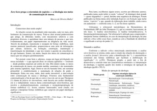 90
Zero hora prega o extermínio de espécies — a ideologia nos meios
de comunicação de massa.
Marcos de Oliveira Muller1
Introdução:
Comecemos dum modo amplo!
As relações sociais da atualidade estão marcadas, cada vez mais, pelo
fenômeno da comunicação de massa. Trata-se dum arsenal poderosíssimo
que atinge, de diferentes modos, com mecanismos seletivos e com
propósitos diversos, o quotidiano dum sem número de pessoas e que tem,
evidentemente, um papel importantíssimo na diligência da vida social.
Através da produção, transmissão e recepção de formas simbólicas, num
enorme potencial massificador, proporciona-se uma série de informações
que entram, inclusive, na formação, construção, manutenção e
transformação da identidade, o que nos remete à questão da consciência e
do agir humanos. Somos, em muito, função dos meios de comunicação de
massa que nos atingem quotidianamente.
Tal arsenal, como bem o sabemos, ocupa um lugar privilegiado em
nossa sociedade — o que equivale dizer: no sistema capitalista — vendendo
— desde produtos materiais até estilos de vida. Dito doutro modo, os meios
de comunicação de massa, em grande medida, sustentam e são sustentados
pelo sistema capitalista. Aqui, insere-se um elo bastante forte, um sustentar
primordial: o estabelecimento e sustentação de relações de poder e
dominação. Entra em cena, então, dum modo inexorável, a inter-relação
entre comunicação de massa e ideologia. Frisemos uma fundamental
contextualização a fim de que não se corra o risco de cair no que Thompson
(1) chama de falácia do internalismo, onde haveria um caráter ideológico
em si e independente: trata-se duma contextualização sócio-histórica, que
envolve a produção/transmissão, construção e recepção/apropriação de
formas simbólicas (1). Assim, estamos interessados, neste estudo, em
analisar e interpretar formas simbólicas que cumprem um papel ideológico
significativo.
1
CPG em Psicologia Social e da Personalidade / PUCRS — Porto Alegre — RS. Grupo de
Pesquisa em Ideologia, Comunicação e Representações Sociais.
91
Para tanto, escolhemos alguns textos, escritos por diferentes autores,
publicados numa seção nobre (a seção “cultural” de domingo) dum grande
— quase oligopólico — jornal, durante uma sequência de domingos. Foram
publicados na forma duma série intitulada Espécies em Extinção (que inclui
outras “espécies” e que, quando da elaboração deste trabalho, ainda estava
em andamento — conforme notas 1 e 2, no fim deste capítulo).
Utilizamos o referencial metodológico da Hermenêutica de
Profundidade (HP) de John Thompson (1), que se constitui, basicamente, de
três fases: 1) Análise sócio-histórica; 2) Análise formal/discursiva; 3)
Interpretação/reinterpretação. Tal referencial é utilizado para compreender e
interpretar formas simbólicas; no caso da interpretação da ideologia, há uma
inflexão crítica sobre essas fases, usando-as com a finalidade de identificar
o significado a serviço do poder (1).
Situando a análise:
Conforme a inflexão crítica mencionada anteriormente, a análise
sócio-histórica se orienta, então, para o estudo das relações de dominação, e
a análise formal / discursiva, para a identificação das “(...) características
estruturais das formas simbólicas que facilitam a mobilização do
significado.” (1, p.292). Thompson propõe, a partir daí, a fim de
desenvolver a conexão entre tais características estruturais e a interpretação
da ideologia, o seguinte quadro dos modos e estratégias de operação da
ideologia (pp.60 e 292-3):
Modos de operação da ideologia
Modos gerais
Algumas estratégias típicas de
construção simbólica
Legitimação
Racionalização: Universalização,
Narrativação
Dissimulação
Deslocamento: Eufemização, Tropos
(sinédoque, metonímia, metáfora)
Unificação
Estandartização: Simbolização da
unidade
Fragmentação Diferenciação, Expurgo do outro
Reificação
Naturalização: Eternalização,
Nominalização/passivização
 