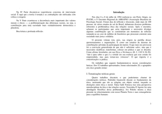 2
Na IV Parte discutem-se experiências concretas de intervenção
social. É aqui que a teoria é testada e as contradições são enfocadas com
crítica e coragem.
Na V Parte examina-se a decorrência mais importante dos valores
morais e éticos — a problematização das diferenças sociais, ou seja, a
contribuição para uma sociedade mais verdadeiramente democrática e
pluralista.
Boa leitura e profunda reflexão.
3
Introdução
Nos dias 6 a 8 de julho de 1994 realizou-se, em Porto Alegre, na
PUCRS, o V Encontro Regional da ABRAPSO (Associação Brasileira de
Psicologia Social). Foram dias de reflexão e discussão, onde mais de 100
pessoas, de vários estados do sul do Brasil, debateram diversos problemas
referentes à problemática ética das relações sociais. Após o encontro,
acharam os participantes que seria importante e necessário divulgar
algumas contribuições que se constituíram em momentos de reflexão
somando-se ao coro de milhões de brasileiros que procuram construir uma
sociedade mais justa e solidária.
O presente volume tem, pois, sua origem na partilha desses
questionamentos e inquietações. E como um estuário de dezenas de
contribuições advindas da participação de muitos. O que mais nos provocou
foi a convicção generalizada de que não é suficiente saber, mas que é
necessário modificar, transformar, colocar em prática o que se discutiu.
Como afirma Aristóteles, em sua Ética a Nicômacos (II, 2, 1103 b 26-30):
“não é para saber o que é a virtude em sua essência que esse estudo foi
empreendido, mas para tornar-nos virtuosos”. O que importa é a
concretização e a prática.
Os trabalhos que seguem fundamentam-se nessas considerações
básicas. Dos 52 trabalhos apresentados, foram selecionados 20, e agrupados
em cinco grandes temas:
I. Tematizações teóricas gerais
Quatro trabalhos discutem o que poderíamos chamar de
considerações teóricas. Pedrinho Guareschi discute os fundamentos da
ética, mostrando que são as relações seu objeto central, traçando as
distinções entre ética e moral. Tânia Galli Fonseca traz uma perspectiva
interdisciplinar da ética e das relações sociais. Terezinha D’Agosto faz uma
abordagem filosófica dessa problemática. Ivo Poletto mostra a ética
presente no relacionamento com nosso Planeta Terra e suas consequências
para o equilíbrio humano.
 