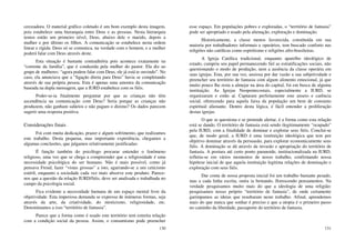 130
cerceadora. O material gráfico coletado é um bom exemplo desta imagem,
pois estabelece uma hierarquia entre Deus e as pessoas. Nesta hierarquia
temos então um primeiro nível, Deus, abaixo dele o marido, depois a
mulher e por último os filhos. A comunicação se estabelece nesta ordem
linear e rígida. Deus só se comunica, na verdade com o homem, e a mulher
poderá falar com Deus através deste.
Esta situação é bastante contraditória pois acontece exatamente na
“corrente da família”, que é conduzida pela mulher do pastor. Ela diz ao
grupo de mulheres: “agora podem falar com Deus, ele já está te ouvindo”. No
caso, ela anunciava que a “ligação direta para Deus” havia se completando
através de sua própria pessoa. Esta é apenas uma amostra da comunicação
baseada na dupla mensagem, que a IURD estabelece com os fiéis.
Poder-se-ia finalmente perguntar por que as crianças não têm
ascendência na comunicação com Deus? Seria porque as crianças não
produzem, não ganham salários e não pagam o dízimo? Os dados parecem
sugerir uma resposta positiva.
Considerações finais
Foi com muita dedicação, prazer e algum sofrimento, que realizamos
este trabalho. Desta pequena, mas importante experiência, chegamos a
algumas conclusões, que julgamos relativamente justificadas:
É função também do psicólogo procurar entender o fenômeno
religioso, uma vez que se chega a compreender que a religiosidade é uma
necessidade psicológica do ser humano. Não é mais possível, como já
pensava Freud, fazer “vistas grossas” a isto, agarrando-se a um ceticismo
estéril, enquanto a sociedade cada vez mais absorve este produto. Parece-
nos que a questão da relação IURD/fiéis, deve ser analisada e trabalhada no
campo da psicologia social.
Fica evidente a necessidade humana de um espaço mental livre da
objetividade. Esta imperiosa demanda se expressa de inúmeras formas, seja
através da arte, da criatividade, do misticismo, religiosidade, etc.
Denominamos a isso “território de fantasia”.
Parece que a forma como é usado este território tem estreita relação
com a condição social da pessoa. Assim, o consumismo pode preencher
131
esse espaço. Em populações pobres e exploradas, o “território de fantasia”
pode ser apropriado e usado pela alienação, exploração e dominação.
Historicamente, a classe menos favorecida, constituída em sua
maioria por trabalhadores informais e operários, tem buscado conforto nas
religiões não católicas como espiritismo e religiões afro-brasileiras.
A Igreja Católica tradicional, enquanto aparelho ideológico de
estado, cumpriu seu papel permanecendo fiel as estratificações sociais, não
questionando o modo de produção, nem a ausência da classe operária em
suas igrejas. Esta, por sua vez, ansiosa por dar vazão a sua subjetividade e
preencher seu território de fantasia com algum alimento emocional, já que
muito pouco lhe resta a almejar na área do capital, foi em busca de alguma
instituição. As Igrejas Neopentecostais, especialmente a IURD, se
organizaram e estão aí. Captaram perfeitamente este anseio e carência
social, oferecendo para aquela faixa da população um bem de consumo
espiritual alienante. Dentro desta lógica, é fácil entender a proliferação
destas igrejas.
O que se questiona e se pretende alertar, é a forma como esta relação
está se dando. O território de fantasia está sendo ilegitimamente “ocupado”
pela IURD, com a finalidade de dominar e explorar seus fiéis. Conclui-se
que, de modo geral, a IURD é uma instituição ideológica que tem por
objetivo dominar através da persuasão, para explorar economicamente seus
fiéis. A dominação se dá através da invasão e apropriação do território de
fantasia. A postura até certo ponto paranoide, institucionalizada na IURD,
refletiu-se em vários momentos de nosso trabalho, confirmando nossa
hipótese inicial de que aquela instituição legitima relações de dominação e
exploração com seus fiéis.
Dar conta de nossa proposta inicial foi um trabalho bastante pesado,
mas a cada linha escrita, outra ia brotando, florescendo pensamentos. Na
verdade pesquisamos muito mais do que a ideologia de uma religião:
pesquisamos nosso próprio “território de fantasia”, de onde certamente
garimpamos as ideias que resultaram neste trabalho. Afinal, aprendemos
mais do que nunca que sonhar é preciso e que a utopia é o primeiro passo
no caminho da liberdade, passaporte do território de fantasia.
 