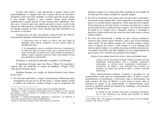 8
O passo mais difícil, e mais obscurecido e negado, muitas vezes
propositadamente, é a ligação entre ética e justiça. Há um elo necessário,
inseparável, entre essas duas realidades. Já começa pelo fato de que justiça
é uma relação. Ninguém é justo sozinho. Somos justos quando
estabelecemos e quando passam a existir relações justas, igualitárias, entre
dois seres. A ideia de que existe alguém que pode ser justo sozinho é uma
fantasia do individualismo, fundamentada na ideologização liberal de um
ser humano separado de todo o resto, absoluto (que para Aristóteles é ou
um animal, ou um deus).
A justiça tem a ver, pois, com relações. Justiça, no dizer de J. Rawls,4
é um princípio fundador, fundamentado em duas premissas:
1. Cada pessoa deve ter direito ao sistema total mais amplo de
liberdades iguais básicas compatível com um sistema similar de
liberdade para todos.
2. As desigualdades sociais e econômicas devem ser estruturadas de
tal modo que sejam, ao mesmo tempo, para o máximo proveito dos
menos favorecidos, nos limites de um justo princípio de poupança, e
ligadas a cargos e posições acessíveis a todos, sob condições de uma
justa igualdade de oportunidade.
O primeiro é o princípio da liberdade; o segundo é o da diferença.
É importante distinguir aqui entre Ética e Moral. Em psicologia e
ciências afins são conhecidos os estudos de Kohlberg5
e Piaget6
(1932)
sobre desenvolvimento moral.
Kohlberg distingue seis estágios de desenvolvimento moral, dentro
de três níveis:
1. No nível pré-condicional, a criança é primariamente influenciada pelas
consequências do que ela faz. Há dois graus: a criança obedece porque
os adultos são poderosos e podem castigar os que se comportam mal
4
Rawls, J. (1981). Teoria da Justiça. Brasília: Editora Universidade de Brasília.
5
Kohlberg. L. (1966) “A cognitive-developmental analysis of children’s sex-role concepts
and attitudes”, in The Development of sex-differences, ed. por E.E. Maccoby. Stanford:
Stanford University Press.
Idem(1969) “A cognitive-developmental approach to socialization”. In Handbook of
socialization. ed. por D.Goslin. Chicago: Rand-McNally.
6
Piaget, J. (1932) Moral Judgment of the Child. Glencoe: Ill: Free Pess.
9
(primeiro estágio), ou a criança tenta obter satisfação de necessidades de
tal modo que ela consiga recompensas (segundo estágio).
2. No nível convencional, uma criança mais crescida torna-se consciente e
interessada no que esperam dela e tenta comportar-se de maneira tal que
possa ir ao encontro dessas expectativas. Temos aqui mais dois estágios:
há um desejo de ser um bom menino ou menina, de modo que os outros
possam aprovar nossa conduta (terceiro estágio), e há o desenvolvimento
da noção de se cumprir com a obrigação, respeitar a autoridade e
preservar a ordem social, pois tais coisas são tidas como certas e corretas
(quarto estágio).
3. No nível pós-convencional, à medida em que a pessoa amadurece,
orienta-se para valores morais abstratos e para o que ela pessoalmente
achar correto. Os dois últimos estágios são: a pessoa começa a pensar
sobre os direitos dos outros, o bem comum e as leis adotadas pela
maioria (quinto estágio), e os padrões de justiça escolhidos pela pessoa e
sua própria consciência têm mais influência no seu comportamento do
que as regras e leis existentes na sociedade (sexto estágio).
Como se vê na análise desses três níveis, o desenvolvimento moral
começa com um egocentrismo fechado (anomia), passando por uma
identificação ético-psicológica com a sociedade, aceitando-se
acriticamente os critérios éticos estabelecidos (heteronomia e
socionomia), até chegar a uma motivação ética baseada nos
princípios de justiça que permitem julgar a própria sociedade
(autonomia).7
Nesse desenvolvimento podemos visualizar a passagem de um
comportamento moral, para um comportamento ético. A moral se coloca
principalmente na heteronomia e socionomia, onde os determinantes são
ainda externos. No dizer de Mifsud, “o juízo moral se baseia sobre os
princípios de justiça ou de imparcialidade. O desenvolvimento moral
consiste no equilíbrio gradual das estruturas do ‘roletaking’ e dos princípios
de justiça”. E entende justiça
no sentido de uma resolução moral entre reclamações divergentes,
isto é, uma referência a um método para distribuir ou definir
7
Tony Mifsud 1981. “Una perspectiva psicológica del juicio moral: Lawrence Kohlberg.
Teologia y Vida, XXII, n. 2, p.159.
 