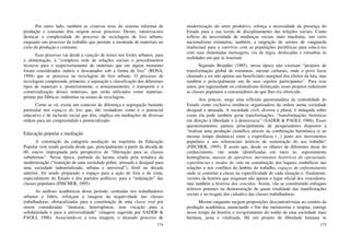 174
Por outro lado, também as criativas teias do sistema informal de
produção e consumo têm origem nesse processo. Destes, interessa-nos
destacar a complexidade do processo de reciclagem de lixo urbano,
enquanto um processo de trabalho que permite a reentrada de materiais no
ciclo da produção e consumo.
Esse processo vai desde a catação de restos nos lixões urbanos, para
a alimentação, à “complexa rede de relações sociais e procedimentos
técnicos para o reaproveitamento de materiais que em algum momento
foram considerados inúteis e descartados sob a forma de lixo” (ROSA,
1994) que se processa na reciclagem de lixo urbano. O processo de
reciclagem compreende, primeiro, a separação e classificação dos diferentes
tipos de materiais e, posteriormente, o armazenamento, o transporte e a
comercialização desses materiais, que serão utilizados como matérias-
primas por fábricas, indústrias ou usinas de reciclagem.
Como se vê, existe um contexto de diferença e segregação bastante
particular nos espaços do lixo que, tão verdadeiro como é o potencial
educativo e de inclusão social que têm, implica em mediações de diversas
ordens para ser compreendido e potencializado.
Educação popular e mediação
A construção da categoria mediação na trajetória da Educação
Popular vem sendo gestada desde que, principalmente a partir da década de
60, esteve impregnada pela perspectiva de “libertação para as classes
subalternas”. Nessa época, partindo da lacuna criada pela temática da
modernização (“transição de uma sociedade pobre, atrasada e desigual para
uma sociedade industrializada, urbana e universal”), fértil na década
anterior, foi sendo preparado o espaço para a ação de fora e de cima,
especialmente do Estado e dos partidos políticos, para a “ordenação” das
classes populares (FISCHER, 1995).
As análises acadêmicas desse período, centradas nos trabalhadores
urbanos e fabris, reforçam a imagem da negatividade nas classes
trabalhadoras, obstaculizadas para a constituição de uma classe real por
serem consideradas “imaturas, heterogêneas, sem vocação para a
solidariedade e para a universalidade” (imagem sugerida por SADER &
PAOLI, 1986). Associando-se a essa imagem, o atrasado processo de
175
modernização do setor produtivo, reforça a necessidade da presença do
Estado para a sua tarefa de disciplinamento das relações sociais. Como
reflexo da necessidade de mudanças sociais mais imediatas, um certo
nacionalismo estimulou, também, a migração de setores de vanguarda
intelectual para o convívio com as populações periféricas para educá-las
com suas iluminadas mensagens, via de regra, deslocadas e estranhas às
realidades em que se inseriam.
Segundo Brandão (1985), nessa época não existiam “projetos de
transformação global de estruturas, mesmo culturais, onde o povo fosse
chamado a ser não apenas um beneficiário marginal dos efeitos da luta, mas
também e principalmente um de seus sujeitos participantes”. Para esse
autor, por ingenuidade ou colonialismo disfarçado, esses projetos reduziram
as classes populares a consumidores do que lhes era oferecido.
Aos poucos, surge uma reflexão questionadora da centralidade do
Estado como exclusiva instância organizadora da ordem numa sociedade
desigual e atrasada. A sociedade civil, diversa e plural, é indagada sobre
como ela pode também gerar transformações, “transformações históricas
em direção à liberdade e à democracia” (SADER & PAOLI, 1986). Esses
questionamentos partem principalmente de pesquisadores dispostos a
“realizar uma produção científica através da combinação harmônica (e ao
mesmo tempo dinâmica) entre a experiência (...) junto aos movimentos
populares e aos referenciais teóricos de sustentação do seu trabalho”
(FISCHER, 1995). É assim que, desde os olhares de diferentes áreas do
conhecimento, vão sendo identificadas em meio às, supostamente
homogêneas, massas de operários, movimentos históricos do operariado,
experiências e modos de vida na constituição dos lugares simbólicos nas
relações e nos conflitos do âmbito do trabalho, espaços de enfrentamento
onde se constitui a classe na especificidade de cada situação e, finalmente,
versões da história que resgatam não apenas o lugar oficial dos vencedores,
mas também a história dos vencidos. Assim, vão se constituindo enfoques
teóricos potentes na demonstração da quase totalidade das manifestações
sociais e no resgate dos cidadãos das classes trabalhadoras.
Mesmo enquanto surgem proposições descontrutivistas no cenário da
produção acadêmica, anunciando o fim das metateorias e utopias, emerge
nesse tempo da história o revigoramento do sonho de uma sociedade mais
humana, justa e vitalizada. Há um projeto de liberdade humana se
 