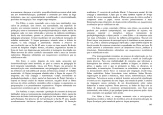 182
acrescenta-se, alarga-se o território geográfico-histórico-existencial de cada
um por desterritorialização, quebrando o instituído por linhas de fuga
instituintes, mas, por segmentarização, estratificando e reterritorializando
por linhas de integração. Mas sempre corpo-máquina.
Em Fábio, o corpo, conectado com a terra (um minifúndio), seus
ciclos de produção, seus ritmos, sua sazonalidade, sua superfície de
registro, seu consumo material e energético (que é também produção da
produção), torna-se instrumento de produção/reprodução e objeto parcial de
máquinas cada vez mais sofisticadas e precisas da indústria metalúrgica.
Inicia seu devir-urbano, quando se processam simultaneamente quatro
pedagogias principais: 1) fazer metalúrgico de uma linha de montagem; 2)
trabalho assalariado; 3) língua portuguesa rebatida sobre o dialeto de
origem; 4) vida conjugal e paternidade. Durante o processo de
metropolização, que se faz há 43 anos, o corpo se torna suporte do desejo
criador de máquinas simples, baratas, eficientes, engendradas durante as
horas de lazer, nos diagramas que antecedem à montagem, desenhadas nas
fibras nervosas do córtex cerebral e derramados sobre a mesa de desenho
rudimentar. Máquinas submetidas aos maquinismos econômicos que as
viabilizam ou não.
Em Ester, o corpo, disjunto da terra natal, acrescenta por
desterritorialização outro território, ao qual se conecta na pedagogia do
devir-imigrante naturalizado. Inicia, em Porto Alegre, seu processo de
metropolização com, simultaneamente, seis pedagogias principais: 1) fazer
de professora de rede pública de ensino; 2) burocracia estatal; (3) trabalho
assalariado; (4) língua portuguesa rebatida sobre a língua de origem; (5)
imigrante; (6) vida conjugal e maternidade. Corpo, instrumento de
produção/reprodução e objeto parcial da burocracia do Poder Executivo e
suporte do desejo criador de roteiros turísticos, traçados desde as fibras
nervosas do córtex cerebral e estendidos sobre os mapas, os orçamentos, as
programações e os procedimentos organizativos. Viagens submetidas aos
maquinismos econômicos que os viabilizam ou não.
Em Antônia, o corpo, conectado à produção de consumo da terra (um
latifúndio), torna-se instrumento de produção/reprodução e objeto parcial da
burocracia do Poder Judiciário para a aplicação dos instrumentos legais às
ações humanas. Seu processo de metropolização se faz há 39 anos, quando
simultaneamente iniciam-se quatro pedagogias principais: 1) formação
183
acadêmica; 2) exercício de profissão liberal; 3) burocracia estatal; 4) vida
conjugal e maternidade. Corpo que se torna também suporte do desejo
criador de versos enunciados desde as fibras nervosas do córtex cerebral e
compostos sobre o papel, versos escritos primeiramente à mão.
Enunciações cujas dimensões de alcance estão submetidas aos maquinismos
econômicos que as viabilizam ou não.
Em João, o corpo, conectado à fábrica, seus ritmos, sua escalada de
produzir por produzir (antiprodução), sua superfície de registro, seu
consumo material e energético, torna-se instrumento de
produção/reprodução e objeto parcial — como Fábio — de máquinas cada
vez mais sofisticadas e precisas da indústria petroquímica. Nascido em
Porto Alegre, seu processo de metropolização é simultâneo ao seu processo
de vida, com as inúmeras pedagogias implicadas. Corpo também suporte do
desejo criador de empresas comerciais, engendradas nas fibras nervosas do
córtex cerebral e estruturadas através de dispositivos físicos, jurídicos e
relacionais. Empreendimentos submetidos aos maquinismos econômicos
que os viabilizam ou não.
Pela heterogeneidade rizomática no processo de subjetivação, os elos
semióticos de qualquer natureza são conectados a modos de codificação
muito diversos. Para essa multiplicidade de conexões, que informam a
heterogênese das sínteses, concorrem também as línguas, os dialetos, as
gírias, o jargão, com o que se produzem as falas, os discursos, os
enunciados, as enunciações. O movimento, as velocidades, as trajetórias e
os deslocamentos desses fluxos se realizam por imigração, êxodo rural,
linhas rodoviárias, linhas ferroviárias, rotas turísticas, linhas fluviais,
organizações de poder e midiáticas, lutas sociais, industrialização, linhas
marítimas. Pulveriza-se assim, a ideia de domínio universal do significante
e historiciza-se a hegemonia de uma língua, sua tomada de poder. A análise
da linguagem carece, portanto, do seu descentramento sobre outras
dimensões e outros registros. Neste processo, as linhas de fuga e/ou as
linhas de integração se constroem permanentemente, sem fixar uma
extremidade, uma ordem, já que qualquer ponto desse processo pode e deve
estar conectado com qualquer outro ponto.
Em Fábio e Ester, o sotaque acentuado e/ou a miscigenação
linguística constitui-se índices de resistência e/ou de despotencialização da
língua de origem, pela tomada de poder da língua portuguesa.
 