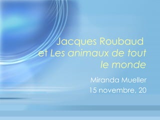 Jacques Roubaud  et  Les animaux de tout le monde Miranda Mueller 15 novembre, 20 