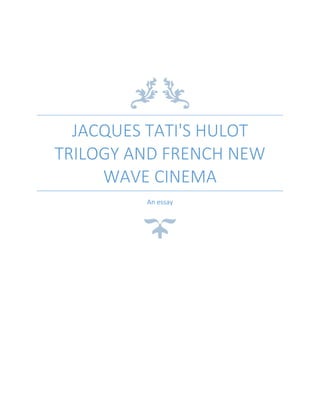 JACQUES TATI'S HULOT
TRILOGY AND FRENCH NEW
WAVE CINEMA
An essay
 