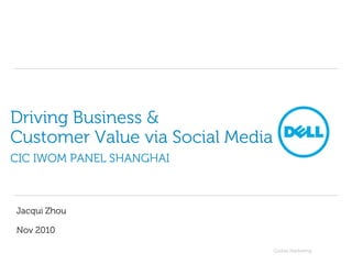 Global Marketing
Driving Business &
Customer Value via Social Media
CIC IWOM PANEL SHANGHAI
Jacqui Zhou
Nov 2010
 