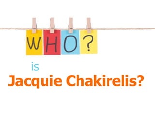 Jacquie Chakirelis? is 