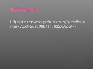    http://br.answers.yahoo.com/question/i
    ndex?qid=20110801141832AAcGjx4
 