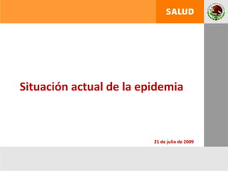 Situación actual de la epidemia 21 de julio de 2009 