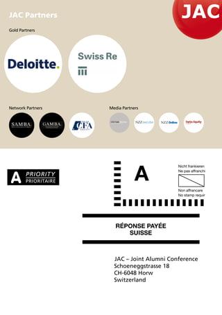JAC Partners
Partners
Gold Partners
 Gold Partner




 Silver Partners




 Communication Partners




Network Partners          Media Partners
 Academic Partner




                            JAC – Joint Alumni Conference
                            European CMO Conference
                            Schoeneggstrasse 18
                            CH-6048 Horw
                            Switzerland
 