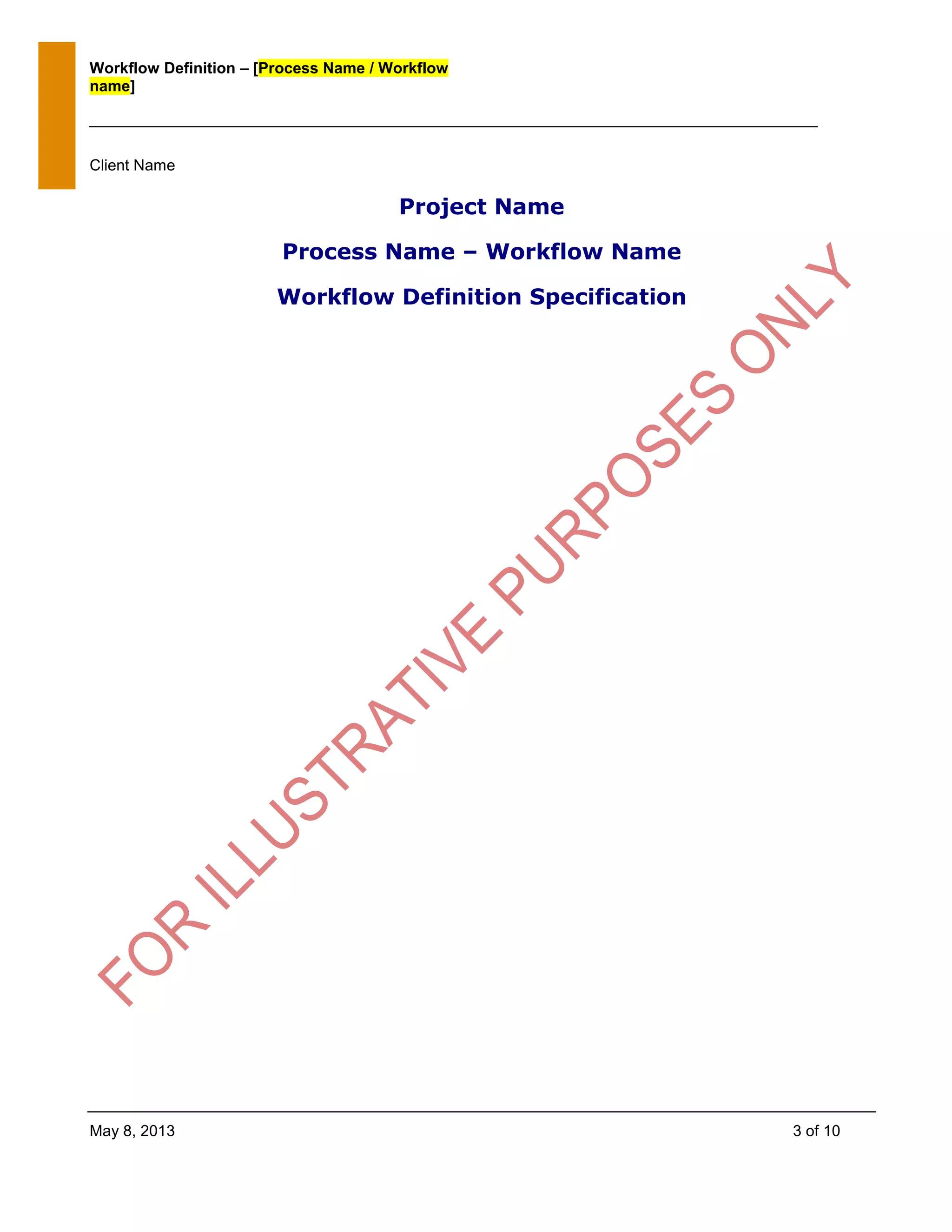 Workflow Definition – [Process Name / Workflow
name]
May 8, 2013 3 of 10
Client Name
Project Name
Process Name – Workflow Name
Workflow Definition Specification
 